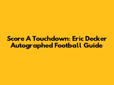 Score A Touchdown: Eric Decker Autographed Football Guide