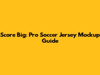 Score Big: Pro Soccer Jersey Mockup Guide