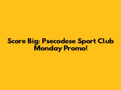 Score Big: Psecodese Sport Club Monday Promo!