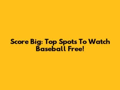Score Big: Top Spots To Watch Baseball Free!
