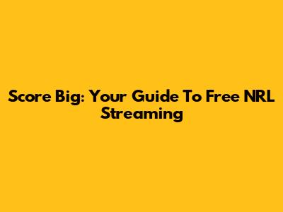 Score Big: Your Guide To Free NRL Streaming