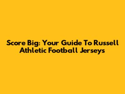 Score Big: Your Guide To Russell Athletic Football Jerseys