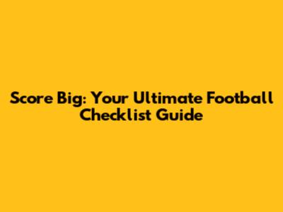 Score Big: Your Ultimate Football Checklist Guide