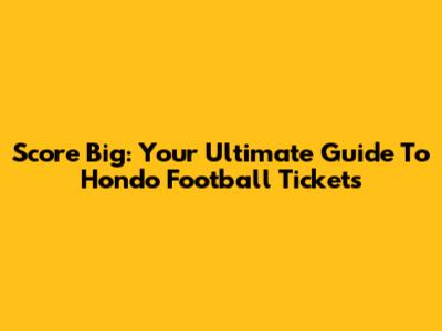 Score Big: Your Ultimate Guide To Hondo Football Tickets