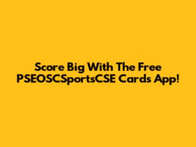 Score Big With The Free PSEOSCSportsCSE Cards App!