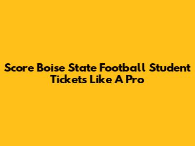 Score Boise State Football Student Tickets Like A Pro
