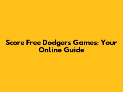 Score Free Dodgers Games: Your Online Guide