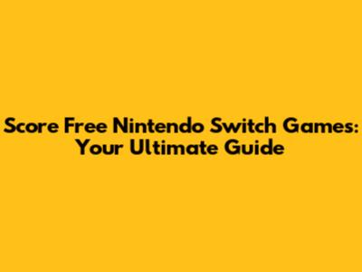 Score Free Nintendo Switch Games: Your Ultimate Guide
