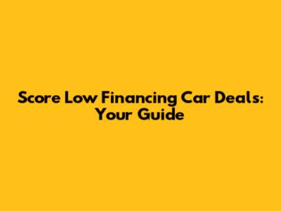 Score Low Financing Car Deals: Your Guide
