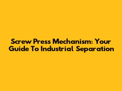 Screw Press Mechanism: Your Guide To Industrial Separation