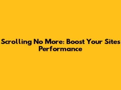Scrolling No More: Boost Your Site's Performance