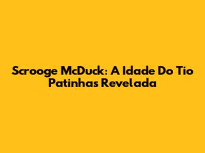 Scrooge McDuck: A Idade Do Tio Patinhas Revelada