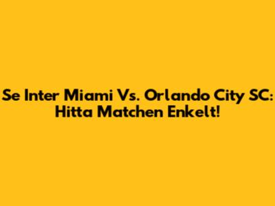 Se Inter Miami Vs. Orlando City SC: Hitta Matchen Enkelt!