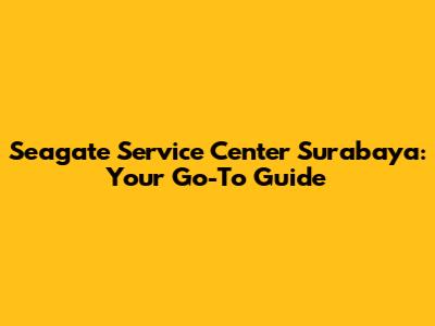 Seagate Service Center Surabaya: Your Go-To Guide