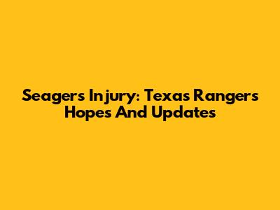 Seager's Injury: Texas Rangers' Hopes And Updates