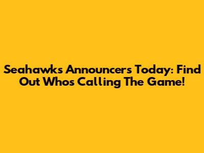 Seahawks Announcers Today: Find Out Who's Calling The Game!