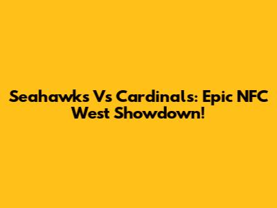 Seahawks Vs Cardinals: Epic NFC West Showdown!