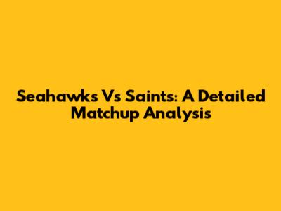 Seahawks Vs Saints: A Detailed Matchup Analysis