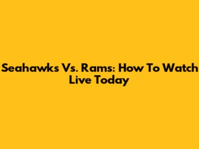 Seahawks Vs. Rams: How To Watch Live Today