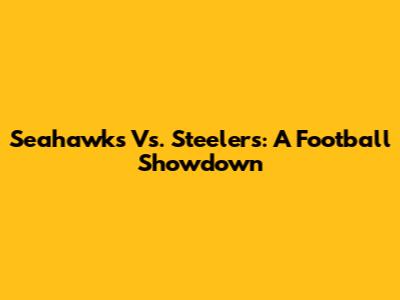 Seahawks Vs. Steelers: A Football Showdown