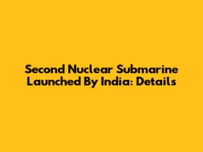 Second Nuclear Submarine Launched By India: Details