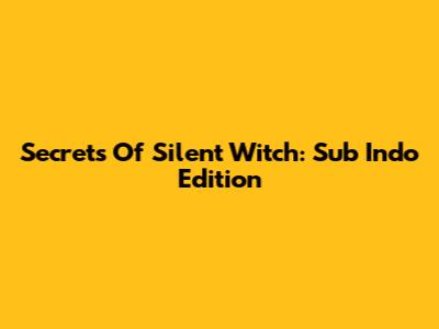 Secrets Of Silent Witch: Sub Indo Edition