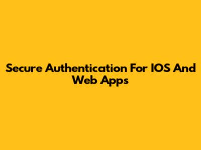 Secure Authentication For IOS And Web Apps