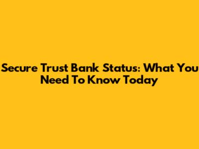 Secure Trust Bank Status: What You Need To Know Today