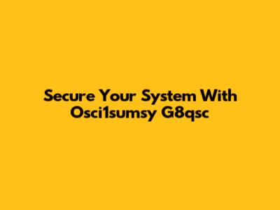 Secure Your System With Osci1sumsy G8qsc