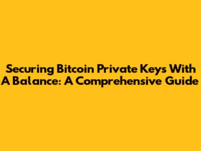 Securing Bitcoin Private Keys With A Balance: A Comprehensive Guide