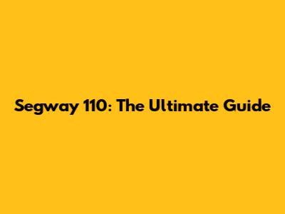 Segway 110: The Ultimate Guide