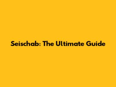 Seischab: The Ultimate Guide