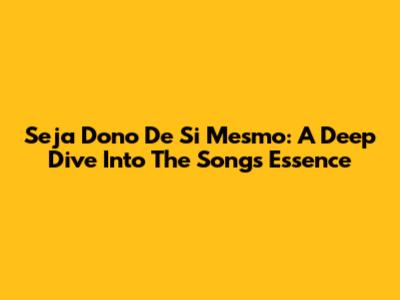 Seja Dono De Si Mesmo: A Deep Dive Into The Song's Essence