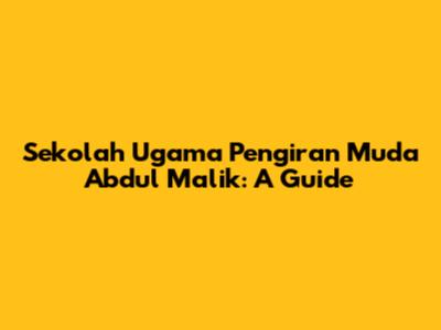 Sekolah Ugama Pengiran Muda Abdul Malik: A Guide
