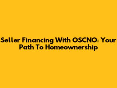 Seller Financing With OSCNO: Your Path To Homeownership