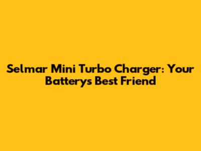 Selmar Mini Turbo Charger: Your Battery's Best Friend