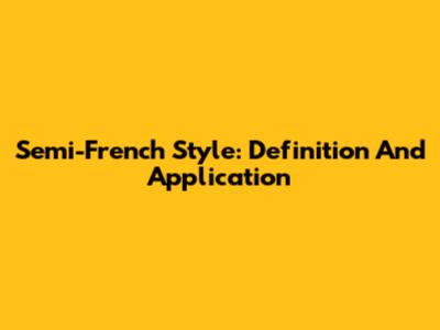 Semi-French Style: Definition And Application