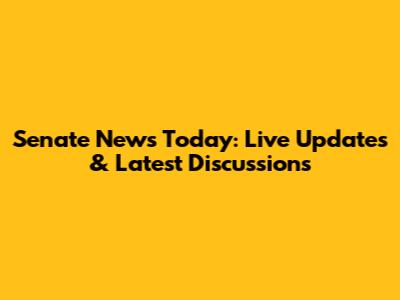 Senate News Today: Live Updates & Latest Discussions