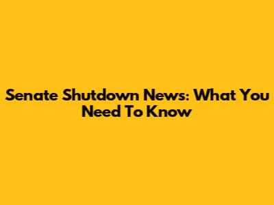 Senate Shutdown News: What You Need To Know