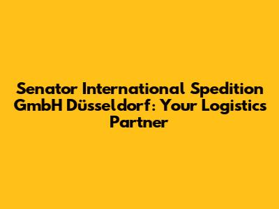 Senator International Spedition GmbH Düsseldorf: Your Logistics Partner