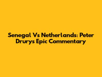 Senegal Vs Netherlands: Peter Drury's Epic Commentary