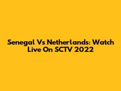 Senegal Vs Netherlands: Watch Live On SCTV 2022