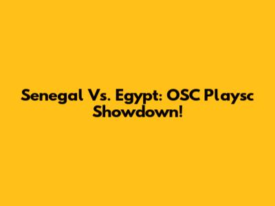 Senegal Vs. Egypt: OSC Playsc Showdown!