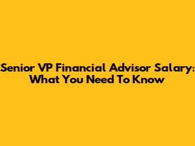 Senior VP Financial Advisor Salary: What You Need To Know