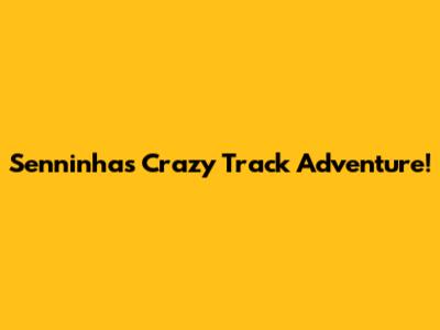Senninha's Crazy Track Adventure!