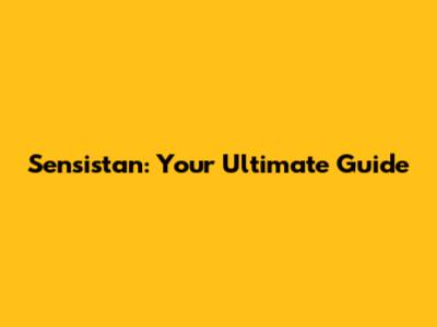 Sensistan: Your Ultimate Guide