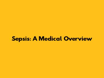 Sepsis: A Medical Overview