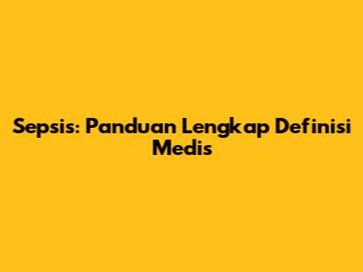 Sepsis: Panduan Lengkap Definisi Medis