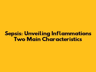 Sepsis: Unveiling Inflammation's Two Main Characteristics