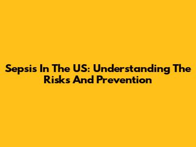 Sepsis In The US: Understanding The Risks And Prevention